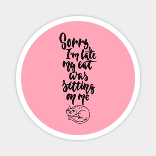 Sorry I'm Late My Cat Was Sitting On Me Funny Cat Quote Magnet